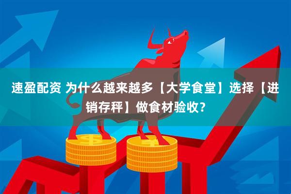 速盈配资 为什么越来越多【大学食堂】选择【进销存秤】做食材验收？